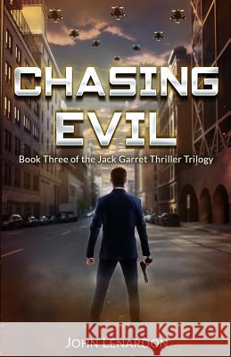 Chasing Evil: Book Three of the Jack Garret Thriller Trilogy John Lenardon 9781093170429 Independently Published