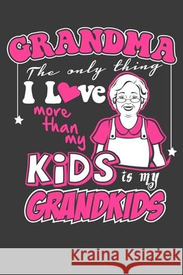 Grandma The Only Thing I Love More Than My Kids Is My Grandkids: Gifts For Grandma and Grandchildren Allan Jones 9781093171778 Independently Published