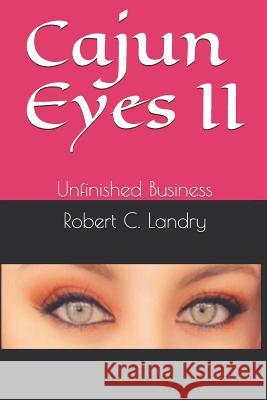 Cajun Eyes II: Unfinished Business Robert C. Landry 9781093175257 Independently Published