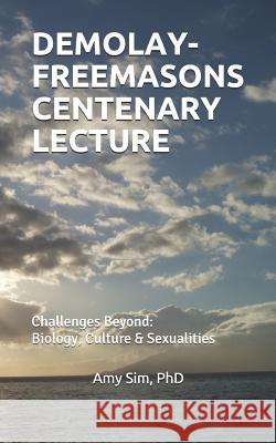 Demolay-Freemasons Centenary Lecture: Challenges Beyond: Biology, Culture & Sexualities Amy Si 9781093187144 Independently Published