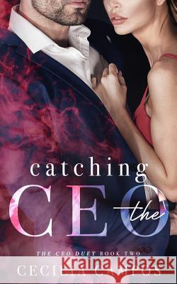 Catching the CEO Cecilia Campos 9781093207941 Independently Published