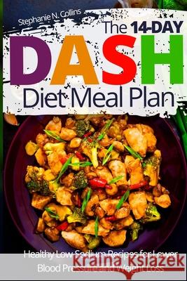 The 14-day DASH Diet Meal Plan: Healthy Low-Sodium Recipes for Lower Blood Pressure and Weight Loss Collins, Stephanie 9781093211689 Independently Published