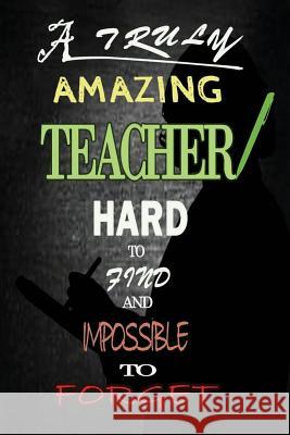 Unforgettable Teacher: A Truly Amazing Teacher - Appreciation Gift Bigfoot Educational 9781093224009 Independently Published