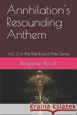 Annhilation's Resounding Anthem: Vol. 2 in the Distributed Fate Series Benjamin Knoll 9781093230260