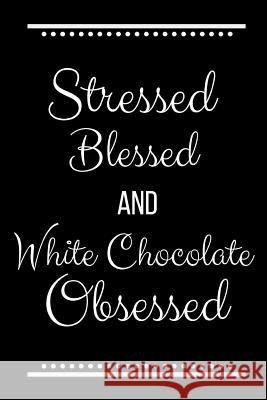 Stressed Blessed White Chocolate Obsessed: Funny Slogan -120 Pages 6 X 9 Journals Coo 9781093242188