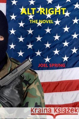 Alt-Right: The Novel Joel Spring 9781093250282 Independently Published