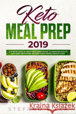 Keto Meal Prep 2019: A Step by Step 30-Days Meal Prep Guide to Make Delicious and Easy Ketogenic Recipes for a Rapid Weight Loss Stefano Villa 9781093257045
