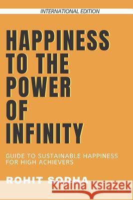 Happiness to the Power of Infinity Rohit Sodha 9781093260212 Independently Published