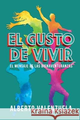 El gusto de vivir: El mensaje de las bienaventuranzas Valenzuela, Alberto 9781093260267