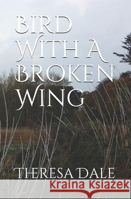 Bird With A Broken Wing Theresa Dale 9781093265385