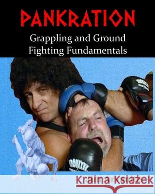 Pankration: Grappling and Ground Fighting Fundamentals Jim Arvanitis 9781093266641 Independently Published
