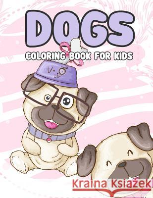 Dogs Coloring Book for kids: Dogs Coloring Book For Kids: Really Relaxing Animal Coloring Pages for Girls and Boys, A Collection Of Dog Coloring Pa Kech, Omi 9781093272796 Independently Published