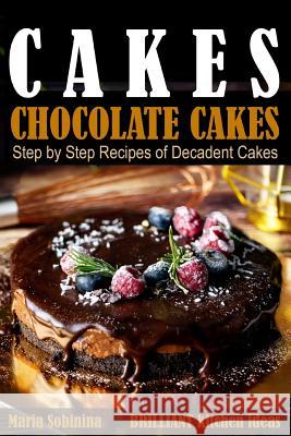 Cakes: Chocolate Cakes. Step by Step Recipes of Decadent Cakes. Sobinina, Maria 9781093278132 Independently Published