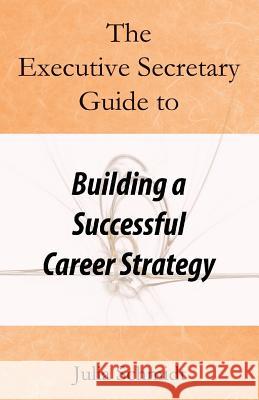 The Executive Secretary Guide to Building a Successful Career Strategy Julia Schmidt 9781093281408 Independently Published