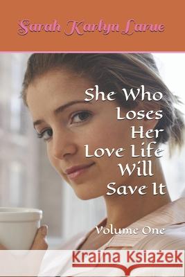 She Who Loses Her Love Life Will Save It Sarah Karlyn Larue 9781093285307 Independently Published