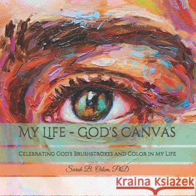 My Life - God's Canvas: Celebrating God's Brushstrokes and Color in My Life Sarah B. Odo 9781093291940 Independently Published