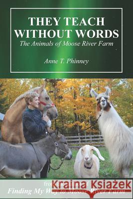 They Teach Without Words: The Animals of Moose River Farm Anne T. Phinney 9781093295979 Independently Published