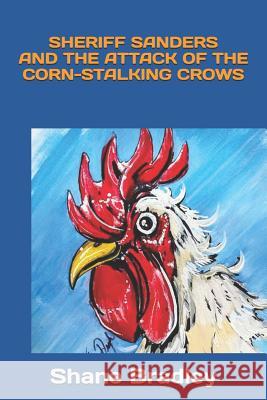 Sheriff Sanders And The Attack of The Corn-Stalking Crows Shane Bradley 9781093298048