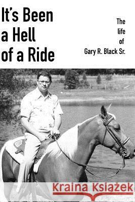 It's Been a Hell of a Ride: The Life of Gary R. Black Sr. Michael Andrews Gary Blac 9781093305449