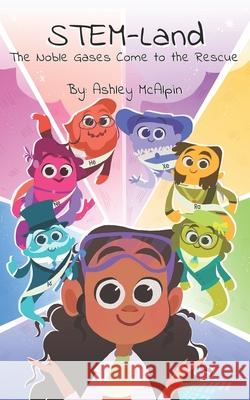 STEM-Land; The Noble Gases Come to the Rescue McAlpin, Ashley 9781093311174 Independently Published