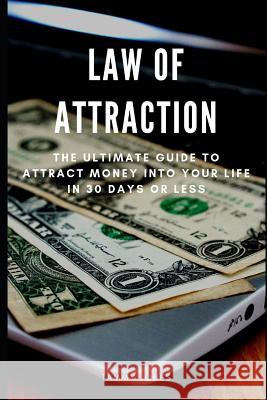Law of Attraction: The Ultimate Guide to Attract Money Into Your Life in 30 Days or Less Tammy Jones 9781093316346 Independently Published