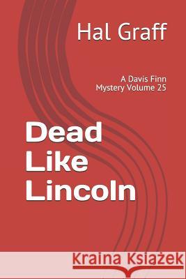 Dead Like Lincoln: A Davis Finn Mystery Volume 25 Hal Graff 9781093317312 Independently Published