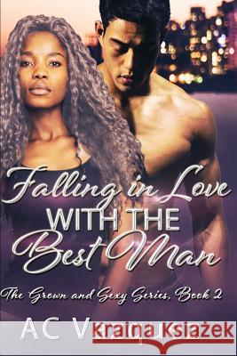 Falling In Love With The Best Man: The Grown and Sexy Series Book 2 Ac Vazquez 9781093319897 Independently Published