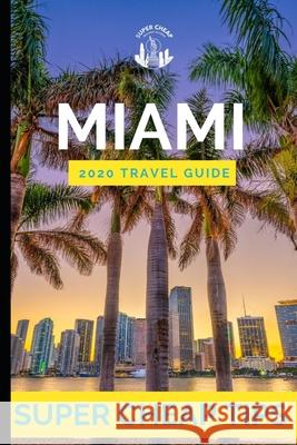 Super Cheap Miami: Enjoy a $1,000 trip to Miami for $200 Phil G. Tang 9781093331998 Independently Published