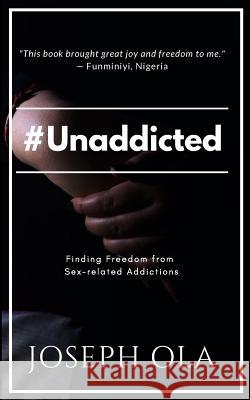 #Unaddicted: Finding Freedom from Sex-related Addictions Ola, Joseph 9781093332889 Independently Published