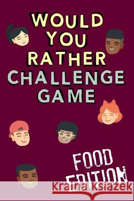 Would You Rather Challenge Game Food Edition: Fun Family Game for Kids, Teens and Adults, Funny Questions Perfect for Classrooms, Road Trips and Parti Christopher Bassett 9781093339284