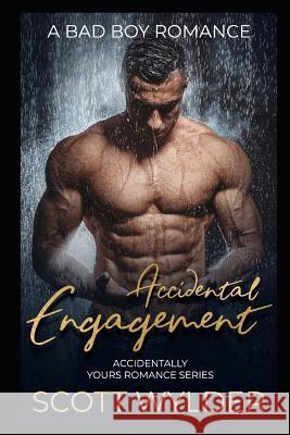 Accidental Engagement: A Bad Boy Romance Scott Wylder 9781093361506 Independently Published