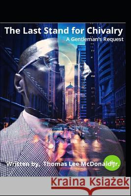The Last Stand for Chivalry!: A Gentleman's Request McDonald Jr, Thomas Lee 9781093364385 Independently Published