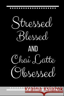 Stressed Blessed Chai Latte Obsessed: Funny Slogan -120 Pages 6 X 9 Journals Coo 9781093368901