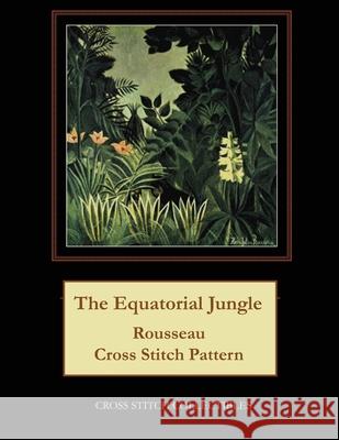 The Equatorial Jungle: Rousseau Cross Stitch Pattern Kathleen George Cross Stitch Collectibles 9781093370126 Independently Published