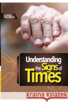 Understanding The Signs Of Times Prosper, Kunle 9781093374308 Independently Published