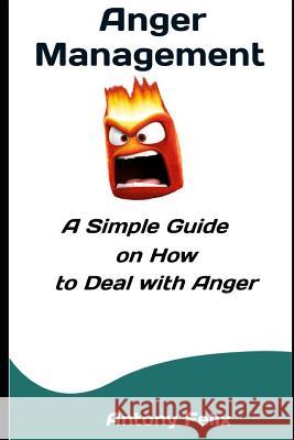 Anger Management: A Simple Guide on How to Deal with Anger Antony Felix 9781093375565 Independently Published