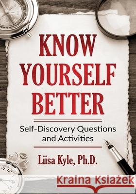 Know Yourself Better: Self-Discovery Questions and Activities Liisa Kyle 9781093379426