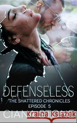 Defenseless: Episode 5 of The Shattered Chronicles Stone, Ciana 9781093380262