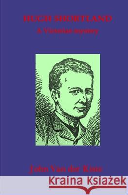 Hugh Shortland: A Victorian mystery Van Der Kiste, John 9781093387612 Independently Published