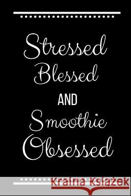 Stressed Blessed Smoothie Obsessed: Funny Slogan -120 Pages 6 X 9 Journals Coo 9781093397055