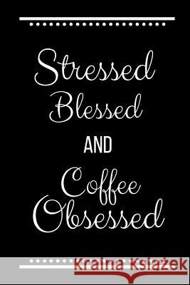 Stressed Blessed Coffee Obsessed: Funny Slogan -120 Pages 6 X 9 Journals Coo 9781093400540