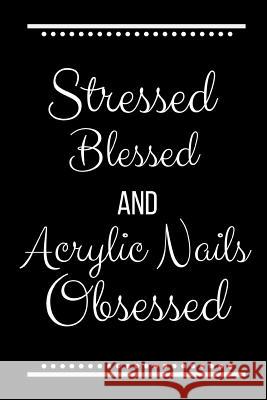 Stressed Blessed Acrylic Nails Obsessed: Funny Slogan -120 Pages 6 X 9 Journals Coo 9781093401264
