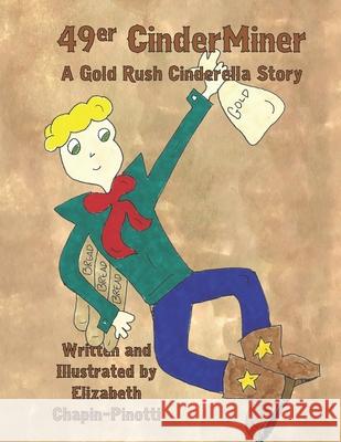 49er CinderMiner: A Gold Rush Cinderella Story Elizabeth Chapin-Pinotti, Elizabeth Chapin-Pinotti 9781093404104 Independently Published