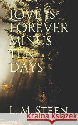 Love is Forever Minus Ten Days L. M. Steen 9781093409048 Independently Published