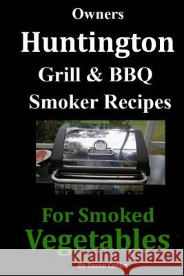 Owners Huntington Grill & Barbecue Smoker Recipes: For Smoked Vegetables Susan Cooke 9781093414424