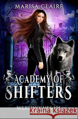 Academy of Shifters: First Semester: Werewolves 101 Marisa Claire 9781093414431