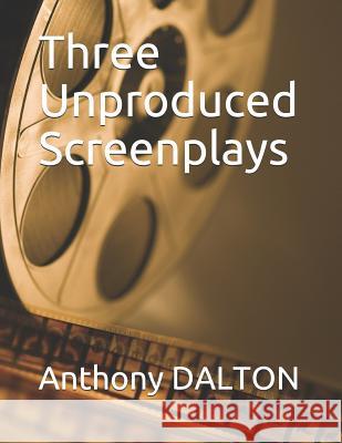 Three Unproduced Screenplays: Whiplash Albert Ross is Lonely Infinity is Forever Anthony Dalton 9781093414707