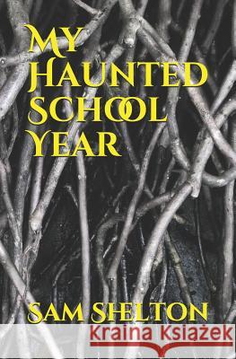 My Haunted School Year Sam Shelton 9781093417319 Independently Published