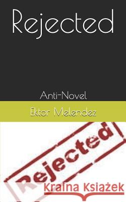 Rejected: Anti-Novel Ektor Melendez 9781093425895