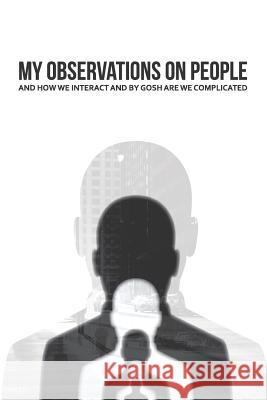 My Observations on People and How We Interact and By Gosh Are We Complicated Armstrong, Adrian 9781093433319
